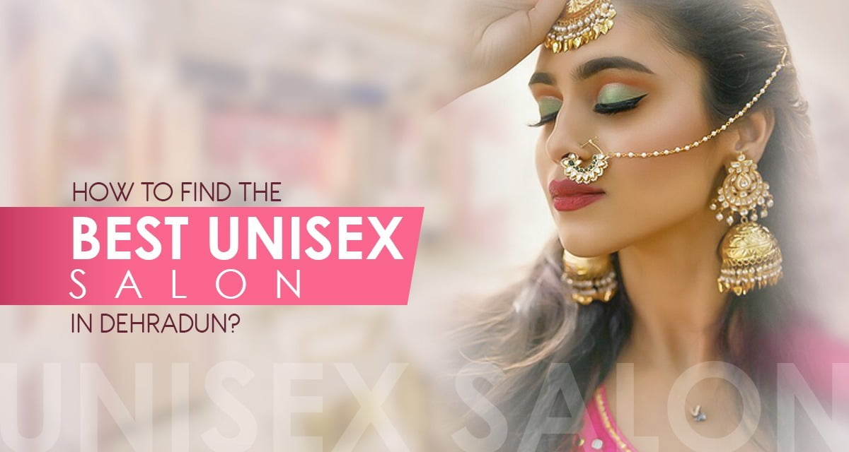 How to Find the Best Unisex Salon in Dehradun 2026?