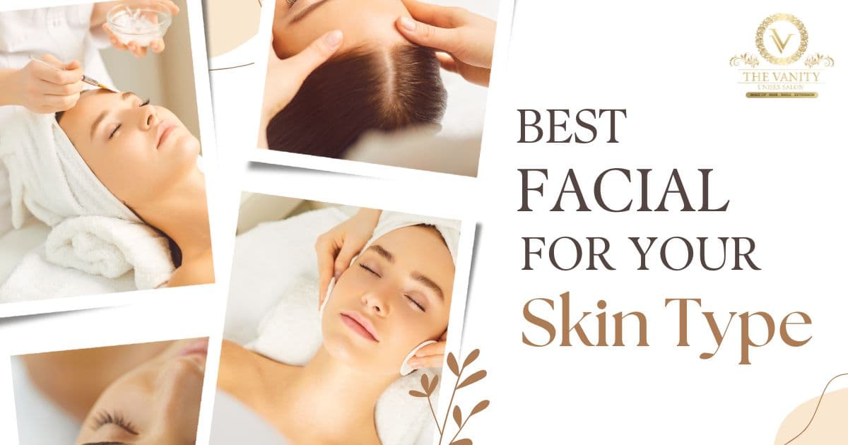 Which Facial is Best for Your Skin Type?